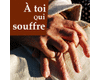 A toi qui souffres