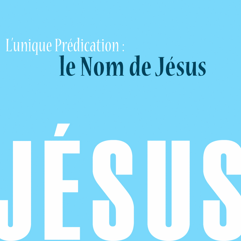 L'unique prdication : le nom de Jsus - Cliquez sur l'Image pour la Fermer