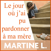 Le jour o j'ai pu pardonner  ma mre