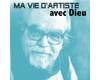 Ma vie d'artiste avec Dieu