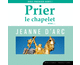 Prier le chapelet avec Jeanne d'Arc