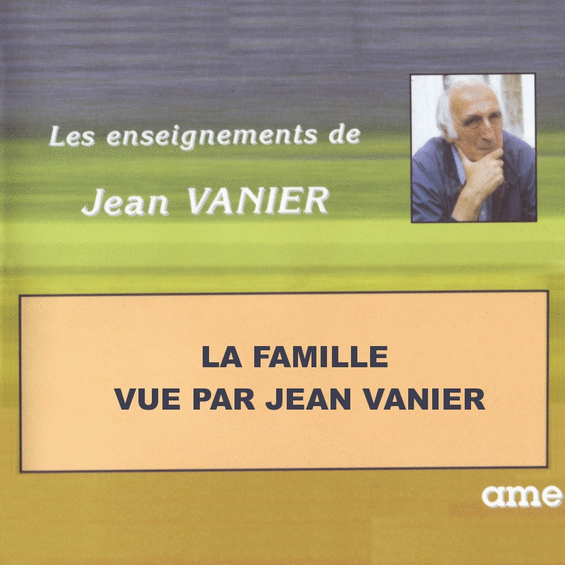 La famille vue par Jean Vanier - Cliquez sur l'Image pour la Fermer