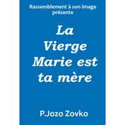 La Vierge Marie est ta mre !